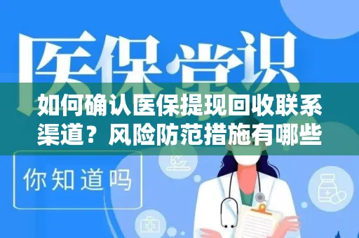 如何确认医保提现回收联系渠道？风险防范措施有哪些？